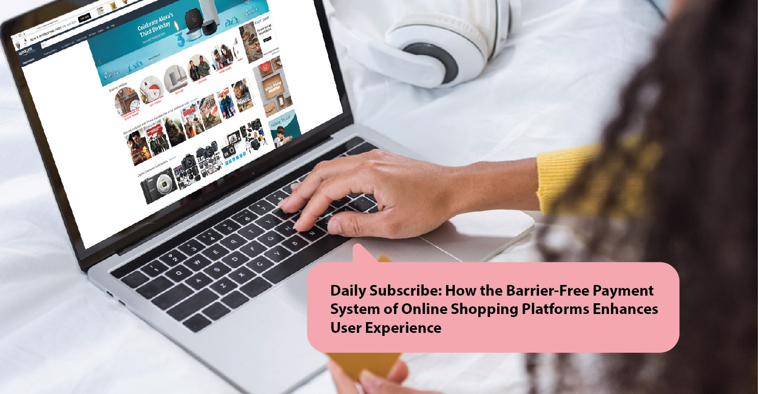 Daily Subscribe: How the Barrier-Free Payment System of Online Shopping Platforms Enhances User Experience